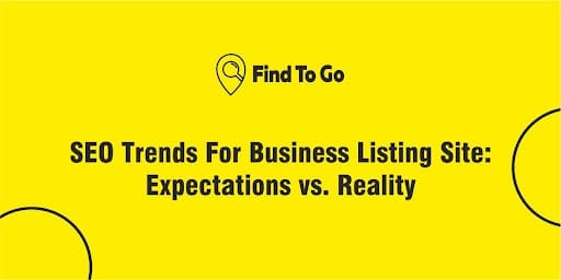 SEO Trends For Business Listing Site: Expectations vs. Reality.